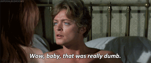 Baby, that was really dumb..