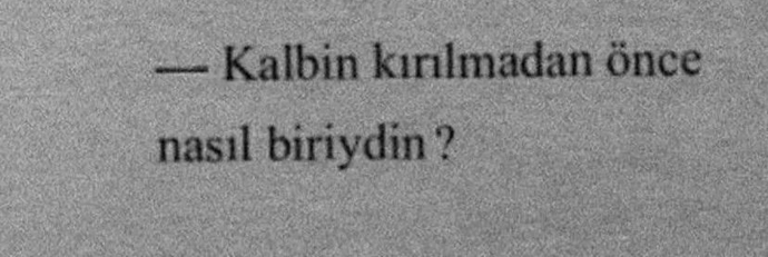 Kalbin kırılmadan önce nasıl biriydin?