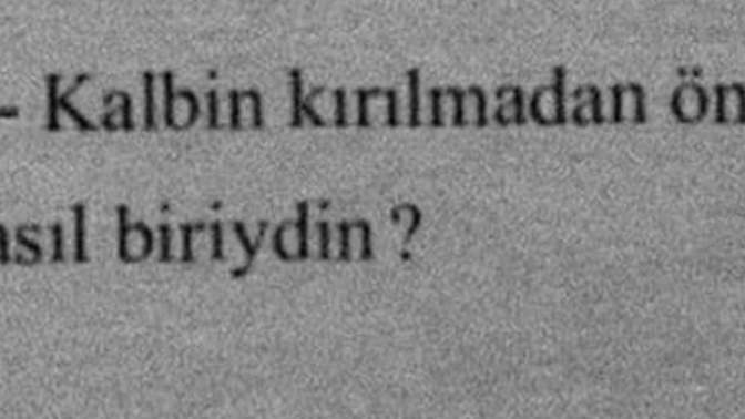 Kalbin kırılmadan önce nasıl biriydin?