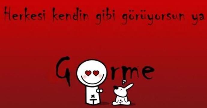 Herkesi kendin gibi mi sanıyorsun?
