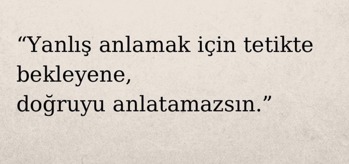 Sizi yanlış anlamak isteyen birine doğruyu anlatmak için uğraşır mısınız?