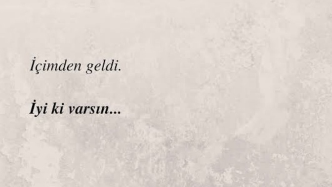 En son ne zaman “iyi ki varsın “ sözünü duydunuz?