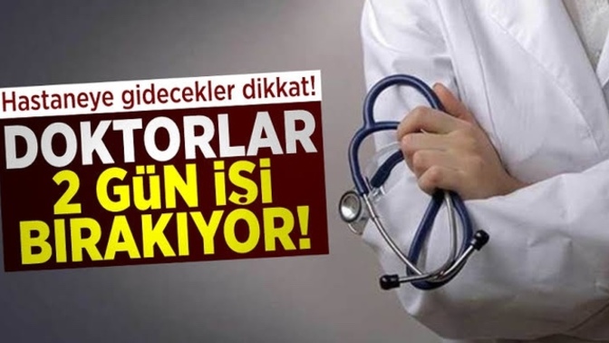 Doktorlar 2 gün iş bırakıyor! Sence haklılar mı, abartıyorlar mı?