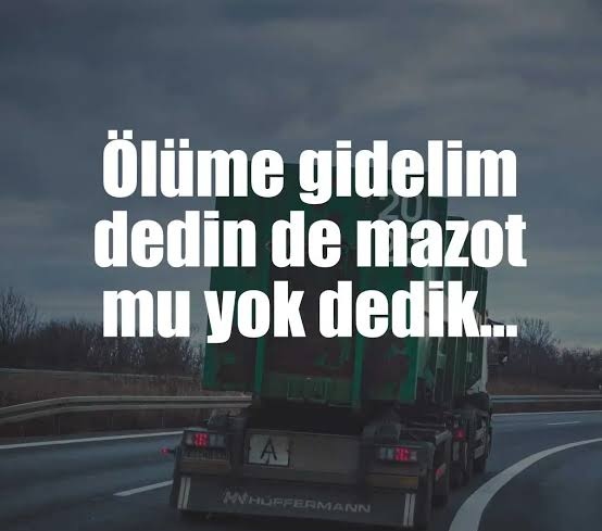 Kamyonun olsaydı, arkasında hangi söz ile yollara çıkardın?