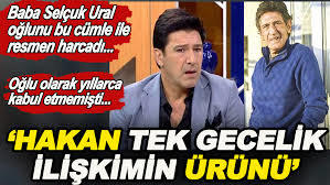 Selçuk Uraldan oğlu Hakan Ural için Tek gecelik ilişkimin ürünü çıkışı. Bir babanın evladına böyle sözler söylemesi ne kadar doğru?