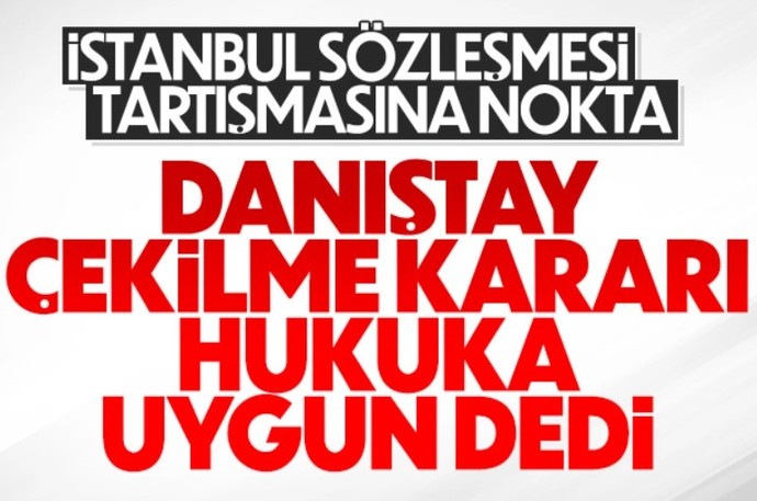 Danıştay, İstanbul Sözleşmesinin iptal kararına itirazı reddetti. Sizce karar doğru mu?