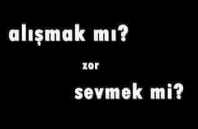 Alışmak mı daha zor, sevmek mi?