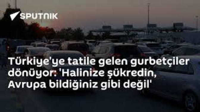 Türkiye'ye tatile gelen gurbetçiler dönüyor. Sen de yurtdışında yaşamak ister misin?