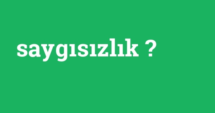 Sizin için saygısızlık ne demektir?