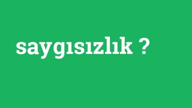 Sizin için saygısızlık ne demektir?