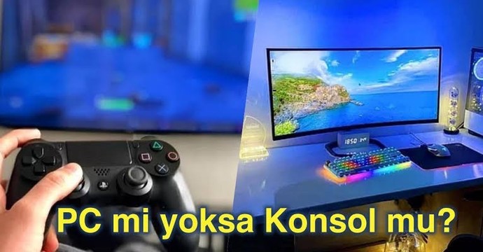 PC mi yoksa konsol mu?