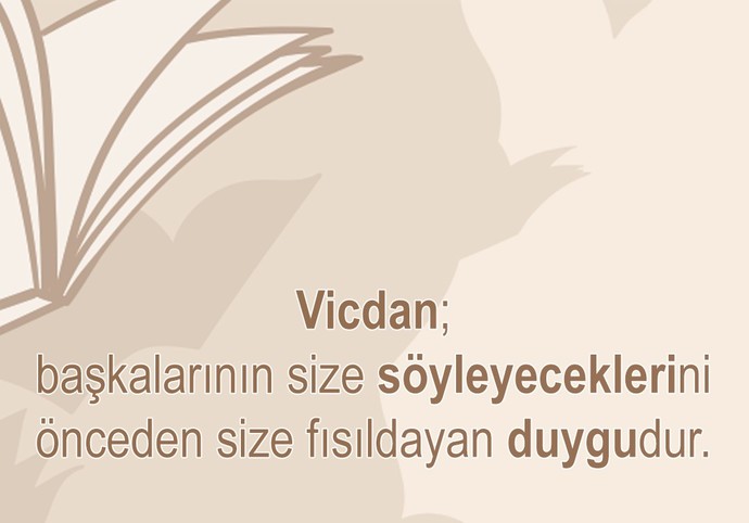 Yapacağınız davranışın, söyleyeceğiniz sözün yanlış olduğunu size fısıldayan bir vicdanınız var mı? Ne kadar engel oluyor size?