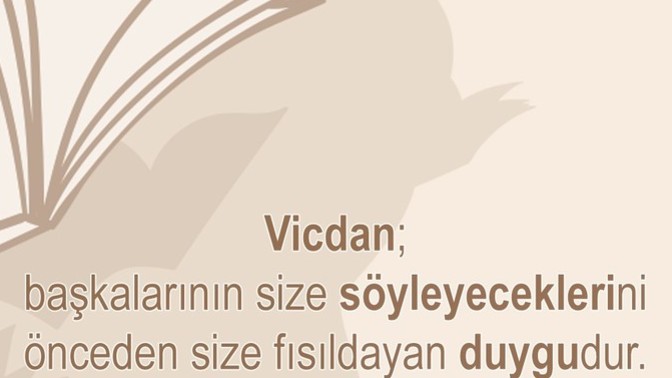 Yapacağınız davranışın, söyleyeceğiniz sözün yanlış olduğunu size fısıldayan bir vicdanınız var mı? Ne kadar engel oluyor size?