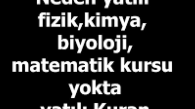 Neden yatılı, fizik, kimya, biyoloji, matematik kursu yokta, kuran kursu var?