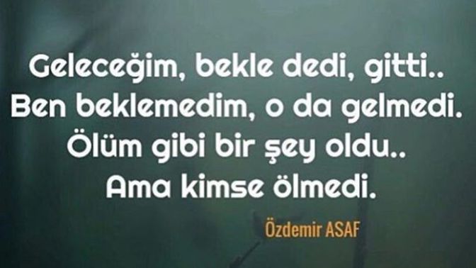"ölüm gibi bir şeydi ama kimse ölmedi." Dedirtecek bir an, bir duygu yaşadınız mı?