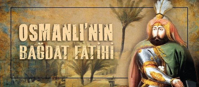 Tarihte bugün:Bağdat seferi başladı! Gerçekten Bağdat gibi diyar olmaz mı?