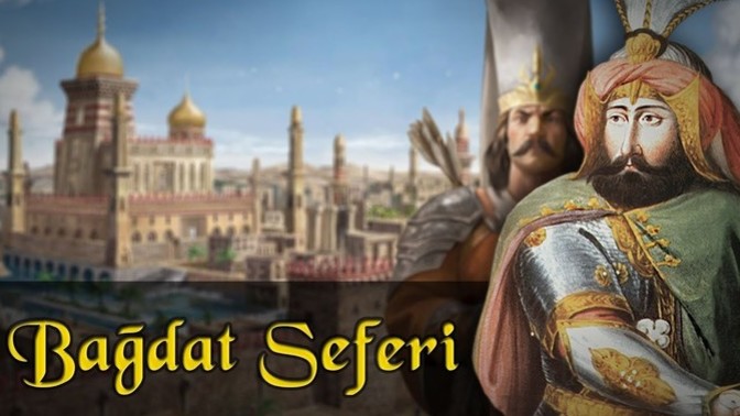 Tarihte bugün:Bağdat seferi başladı! Gerçekten Bağdat gibi diyar olmaz mı?