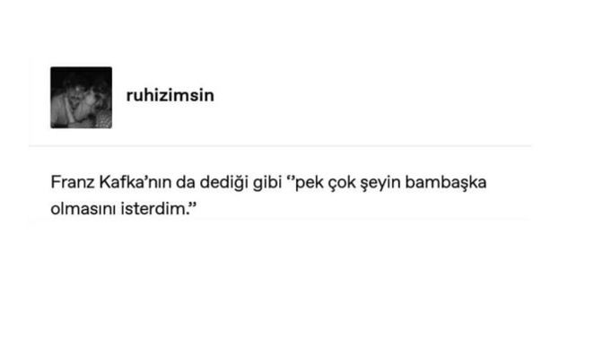 Bambaşka olmasını istediğiniz neler var hayatta?