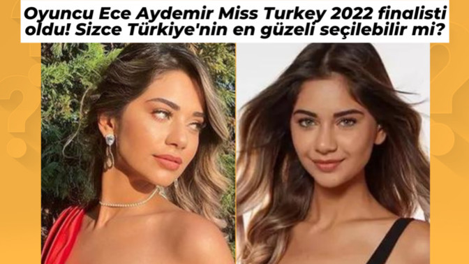 Oyuncu Ece Aydemir Miss Turkey 2022 finalisti oldu! Sizce Türkiye'nin en güzeli seçilebilir mi?