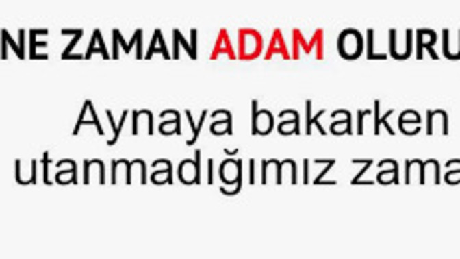 Ne zaman adam oluruz?