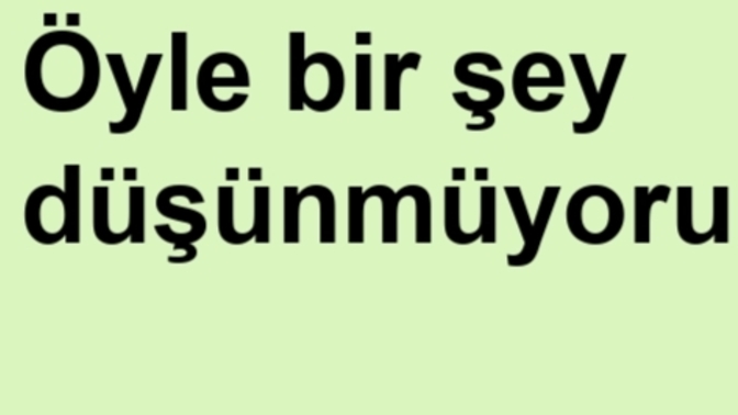 Şuanlik öyle bir şey düşünmüyorum dedi ne yapayım?