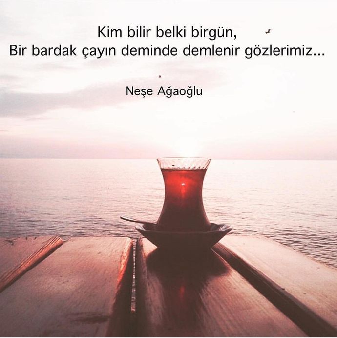 "Bir çayın demine, bir Onun sesine dalardım.."