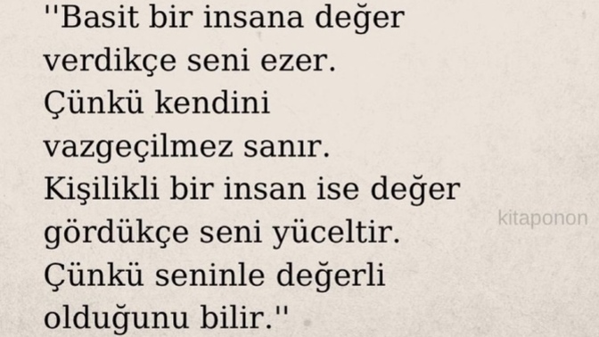 Hayatınızda hiç basit insanlara hak etmediği değeri verdiniz mi?
