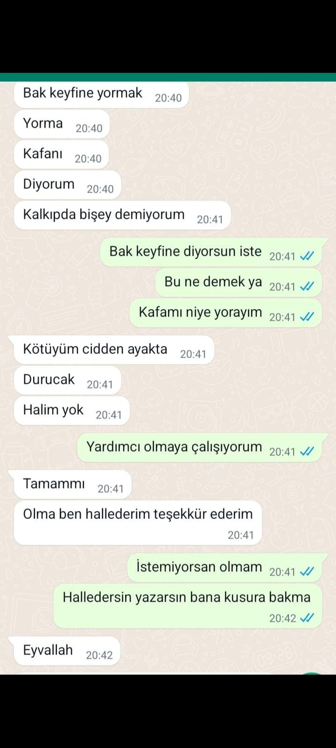 Mesajlara bakar mısınız derdi ne şu an calisiyor başı dönüyormuş çıkınca acile gitcekmis ama niye boyle konusuyor sorun bende mi?