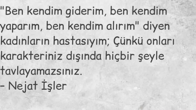 Güçlü kadınları taktir edip sizi güçlü hissettiren kadınları mı seversiniz yoksa seversem güçlü bir kadını severim mi diyorsunuz?