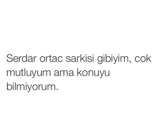 Serdar Ortaç’ın da dediği gibi..; cümlesini nasıl tamamlarsın?