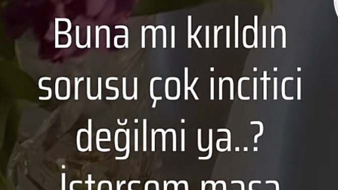 “Bana mı kırıldın?” cümlesini duymak size ne hissettiriyor, karşınızdakinin ona kırıldığınızı anlamaması mesela?