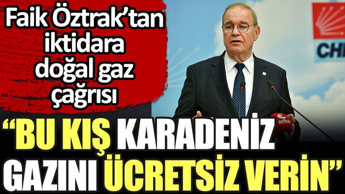 CHP sözcüsü Öztrak: Bu kış doğalgazı ücretsiz verin. Böyle bir şey mümkün mü?