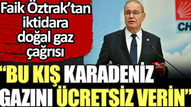 CHP sözcüsü Öztrak: Bu kış doğalgazı ücretsiz verin. Böyle bir şey mümkün mü?