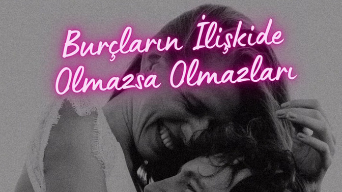İlişkilerde olmazsa olmazınız nelermiş?