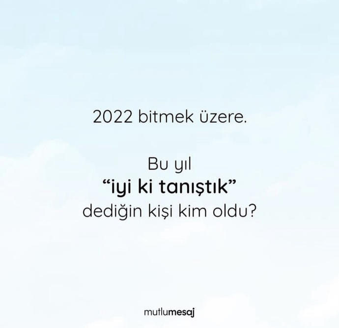Bu yıl iyi ki tanıştık, iyi ki hayatıma girdin dediğin kim oldu?