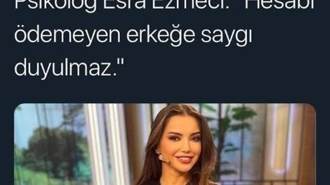 Psikolog Esra Ezmeci'den tepki çeken sözler: " Hesabı ödemeyen erkeğe saygı duyulmaz." Sizce haklı mı?
