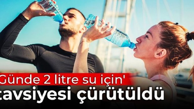 'Günde 2 litre su için' tavsiyesi çürütüldü. Bu konudaki fikriniz nedir?