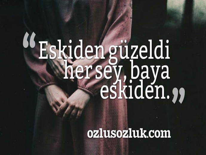 Eskiden güzeldi dediğiniz ne var?