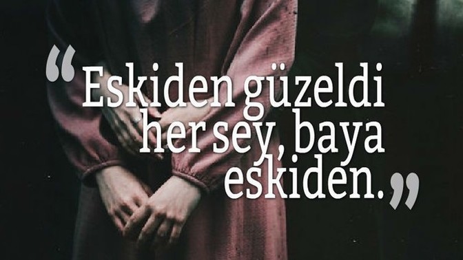 Eskiden güzeldi dediğiniz ne var?