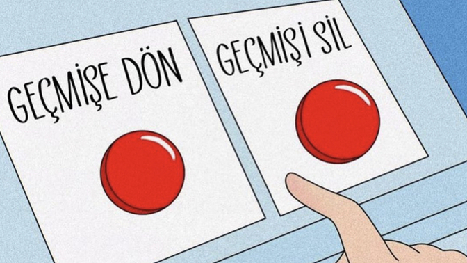 Geçmişe dönmek mi isterdiniz yoksa geçmişi silmek mi?