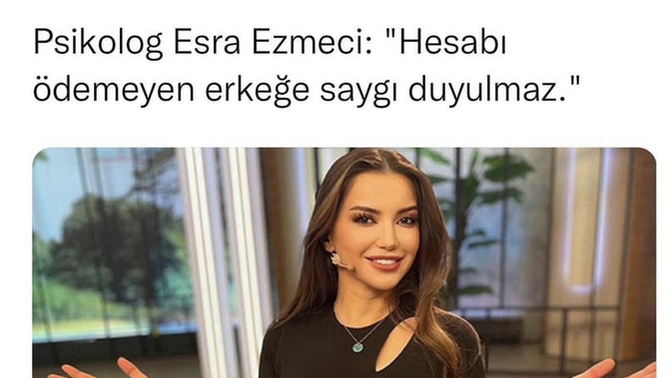 Esra Ezmeci, "Hesabı ödemeyen erkeğe saygı duyulmaz" demiş. Katılıyor musunuz?