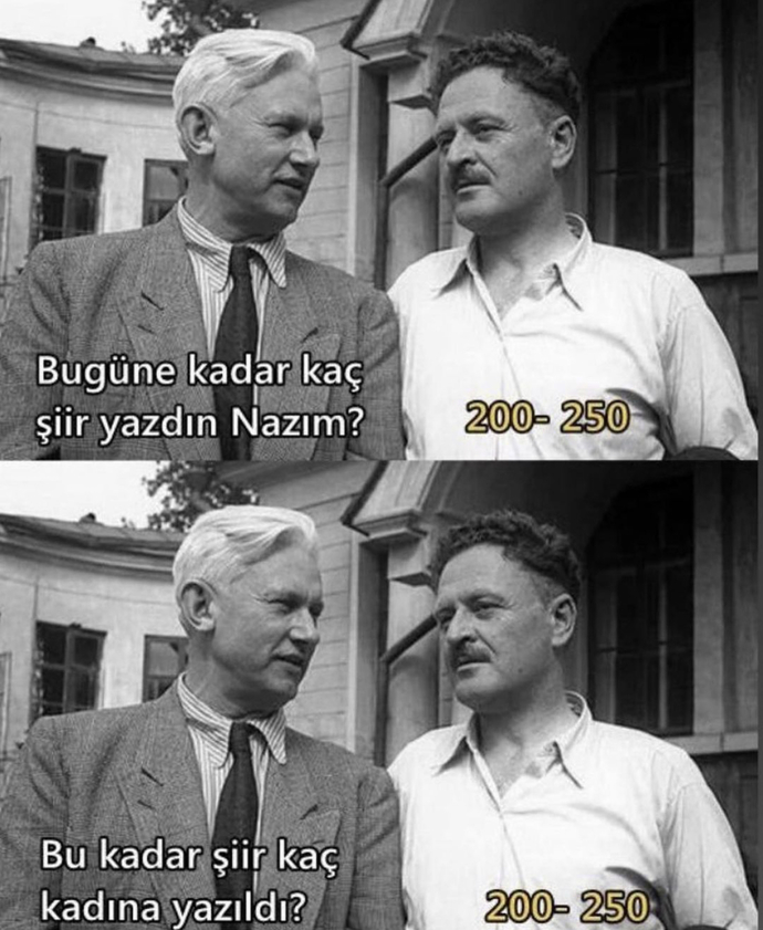 Nazımın reenkarne edilmiş hali miymiş acaba :/