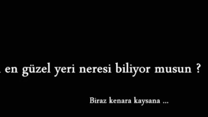Biraz kenara kaysana demek ister miydin ona?