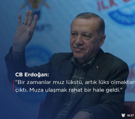 Erdoğan, Bir zamanlar muz lükstü, artık lüks olmaktan çıktı dedi. Sizce lüks olmaktan çıkan başka neler var?