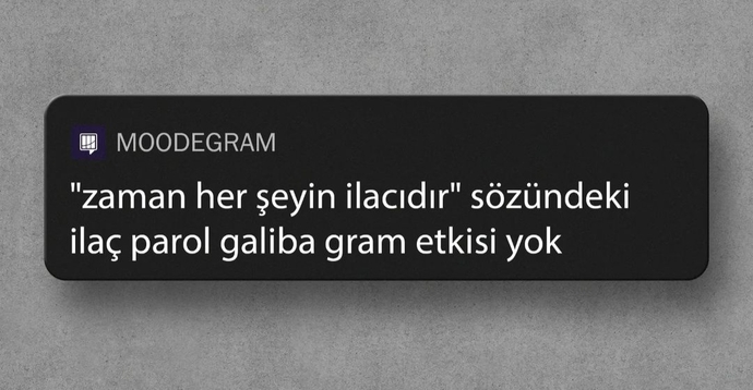 Zaman en son neyinize ilaç oldu ya da oldu mu gerçekten?