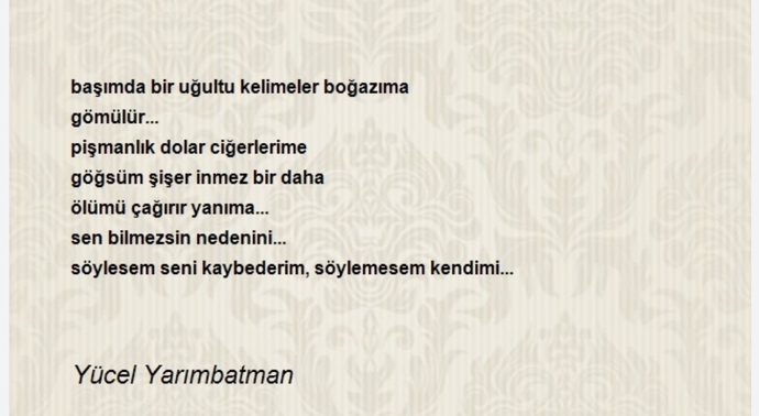 Söylersem seni kaybederim, söylemesem kendimi... demiş