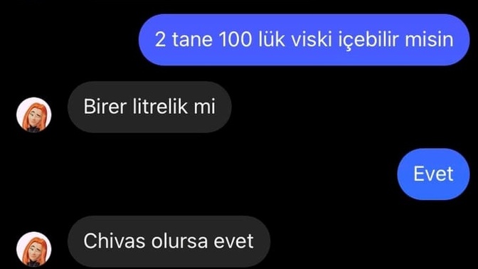 Konuştuğum kız 2 tane 100'lük viskiyi tek içerim diyor. İçebilir mi :D?