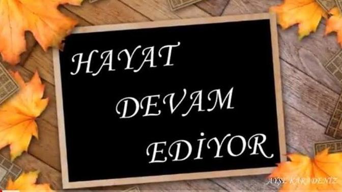 Hayat devam ediyor mu sizce?