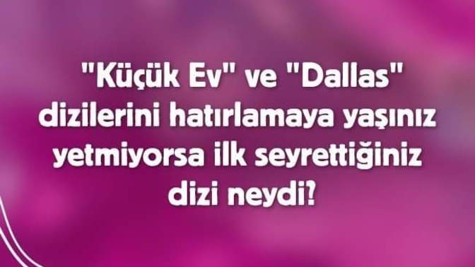 İlk seyrettiğiniz dizi neydi?