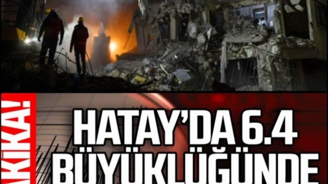 Hatay'da 6.4 şiddetinde deprem meydana geldi, hissedenleriniz oldu mu?